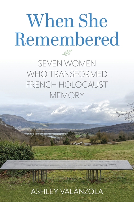 When She Remembered: Seven Women Who Transformed French Holocaust Memory