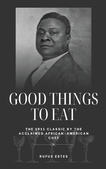 Good Things to Eat: The 1911 Classic by the Acclaimed African-American Chef