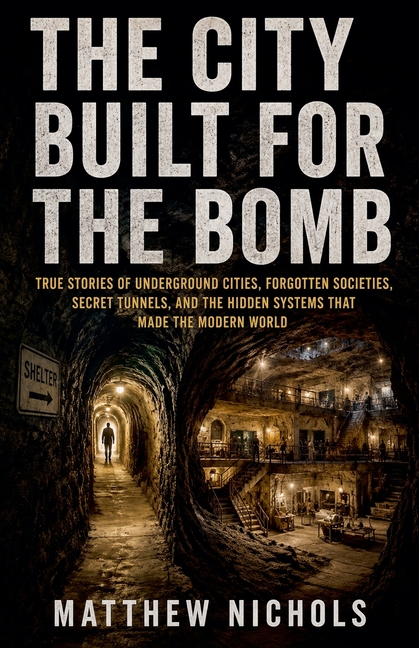 THE CITY BUILT FOR THE BOMB, Secret Underground Cities, Hidden Tunnels, and the True Stories Beneath the Modern World