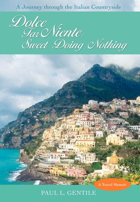 Dolce Far Niente: Sweet Doing Nothing: A Journey Through the Italian Countryside
