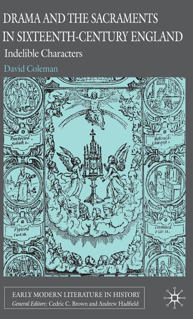 Drama and the Sacraments in Sixteenth-Century England: Indelible Characters