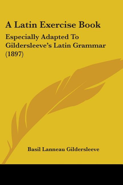 A Latin Exercise Book: Especially Adapted To Gildersleeve's Latin Grammar (1897)