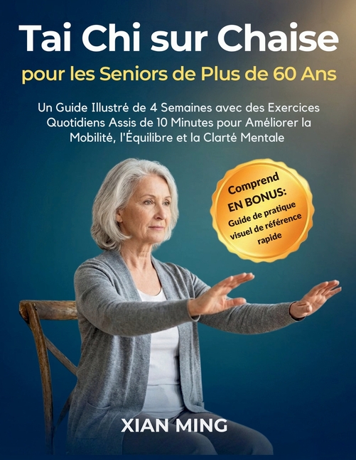 Tai Chi sur Chaise pour les Seniors de Plus de 60 Ans: Un Guide Illustré de 4 Semaines avec des Exercices Quotidiens Assis de 10 Minutes pour Améliore