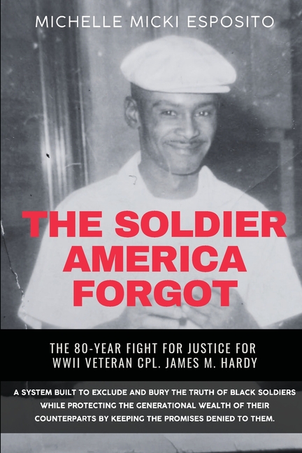 The Soldier America Forgot: The 80-Year Fight for Justice for WWII Veteran Cpl. James M. Hardy