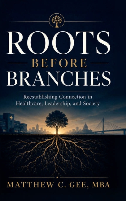 Roots Before Branches: Reestablishing Connection in Healthcare, Leadership, and Society