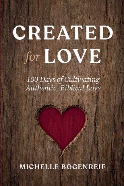Created for Love: 100 Days of Cultivating Authentic, Biblical Love