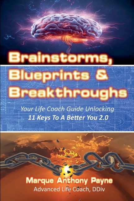 Brainstorms, Blueprints & Breakthroughs: Your Life Coach Guide Unlocking 11 Keys To A Better You 2.0