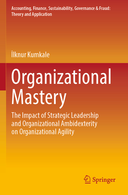 Organizational Mastery: The Impact of Strategic Leadership and Organizational Ambidexterity on Organizational Agility