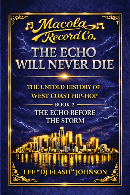 The Echo Will Never Die: The Untold History of West Coast Hip-Hop and the Rise of Macola Records