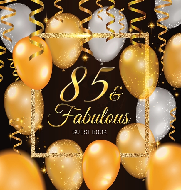 85 & Fabulous: An Elegant Black & Gold Keepsake for Her Fabulous 85th Birthday - Square Hardcover Guest Sign-In Book on Premium Thick 70lb Paper for W
