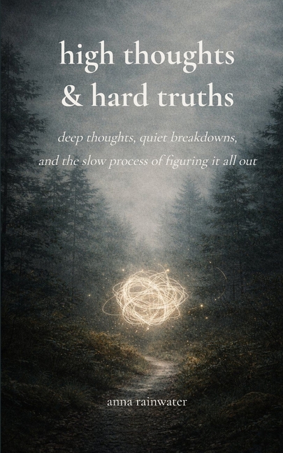 High Thoughts & Hard Truths deep thoughts, quiet breakdowns, and the slow process of figuring it all out