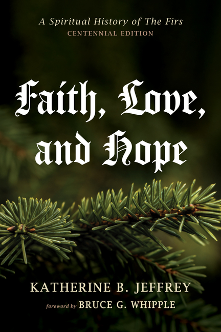 Faith, Love, and Hope: A Spiritual History of the Firs (Centennial Edition)