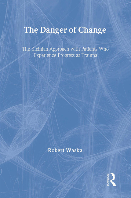 The Danger of Change: The Kleinian Approach with Patients Who Experience Progress as Trauma