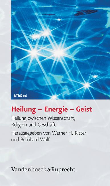 Heilung - Energie - Geist: Heilung Zwischen Wissenschaft, Religion Und Geschaft