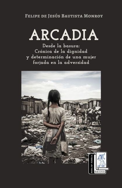 Arcadia: Desde la basura. Crónica de la dignidad y determinación de una mujer forjada en la adversidad