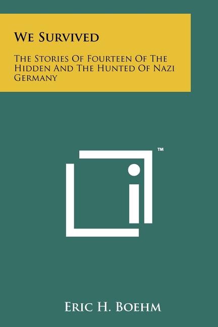 We Survived: The Stories Of Fourteen Of The Hidden And The Hunted Of Nazi Germany