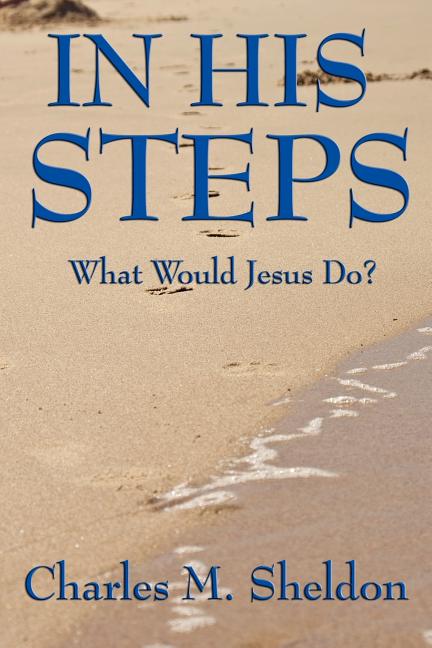 In His Steps: A Practical Guide to Living the Teachings of Christ