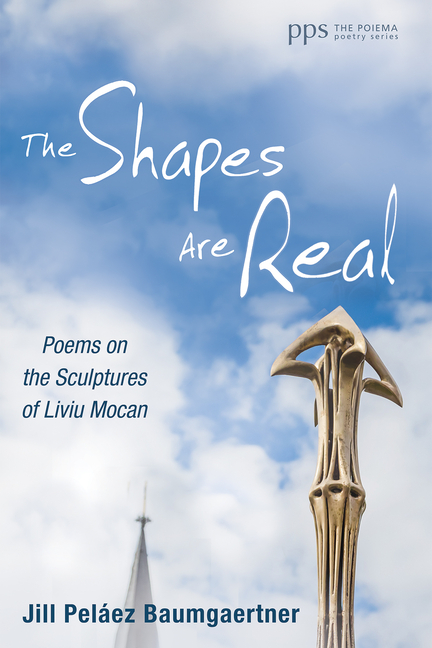 The Shapes Are Real: Poems on the Sculptures of Liviu Mocan