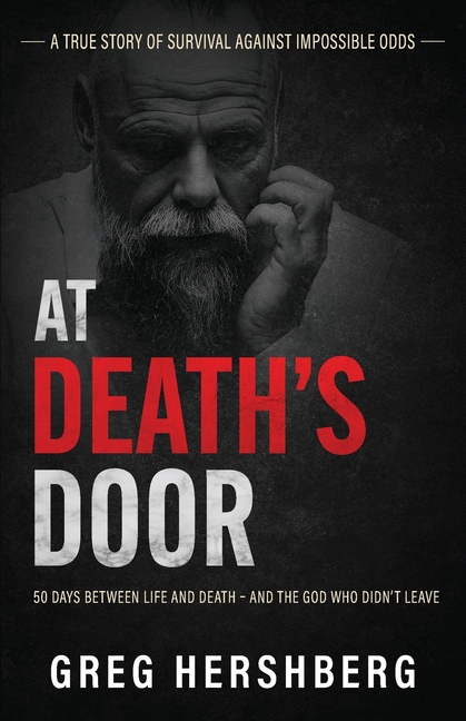 At Death's Door: 50 Days Between Life and Death - and the God Who Didn't Leave (A True Story of Survival Against Impossible Odds)