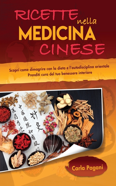 Ricette Nella Medicina Cinese: Scopri le ricette per dimagrire con la dieta e l' autodisciplina orientale. Utilizza il cibo come cura per un dimagrime