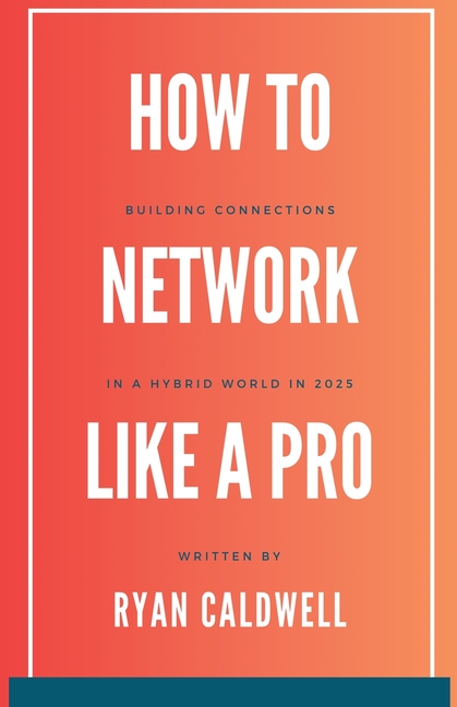 How to Network Like a Pro: Building Connections in a Hybrid World in 2025