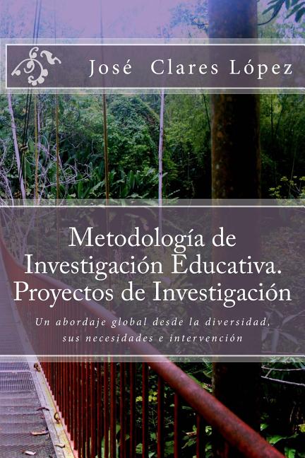 Metodología de Investigación Educativa. Proyectos de Investigación: Un abordaje global desde la diversidad, sus necesidades e intervención