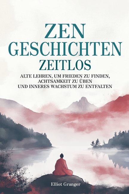 Zen-Geschichten Zeitlos: Alten Lehren, um Frieden zu finden, Achtsamkeit zu üben und inneres Wachstum zu entfalten