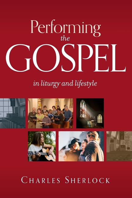 Performing the Gospel: In Liturgy and Lifestyle