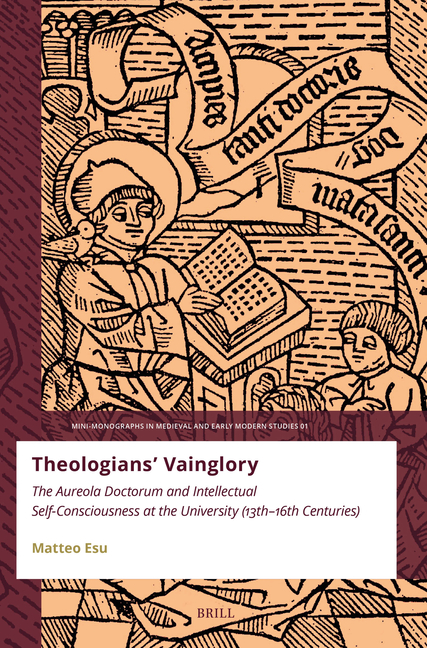 Theologians' Vainglory: The Aureola Doctorum and Intellectual Self-Consciousness at the University (Thirteenth-Sixteenth Centuries)