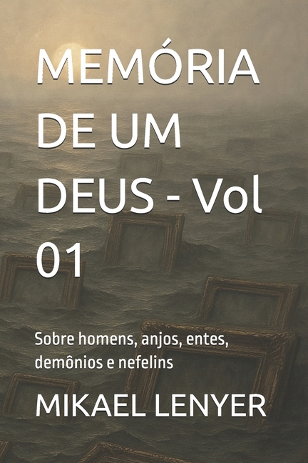 Memória de Um Deus - I: Sobre homens, anjos, entes, demônios e nefelins