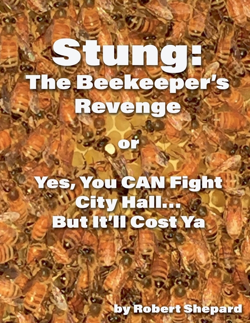 Stung: The Beekeeper's Revenge or Yes, You CAN Fight City Hall, But It'll Cost Ya...