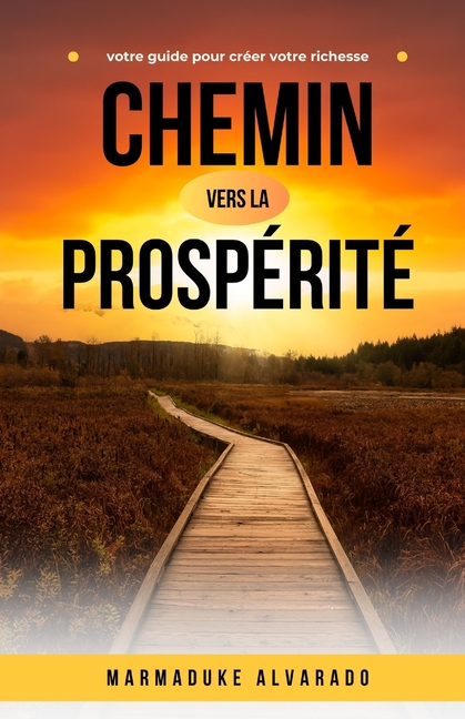 Chemin vers la prospérité: votre guide pour créer votre richesse