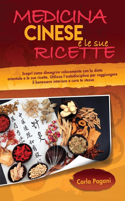 Medicina Cinese E Le Sue Ricette: Scopri come dimagrire velocemente con la dieta orientale e le sue ricette. Utilizza l' autodisciplina per raggiunger