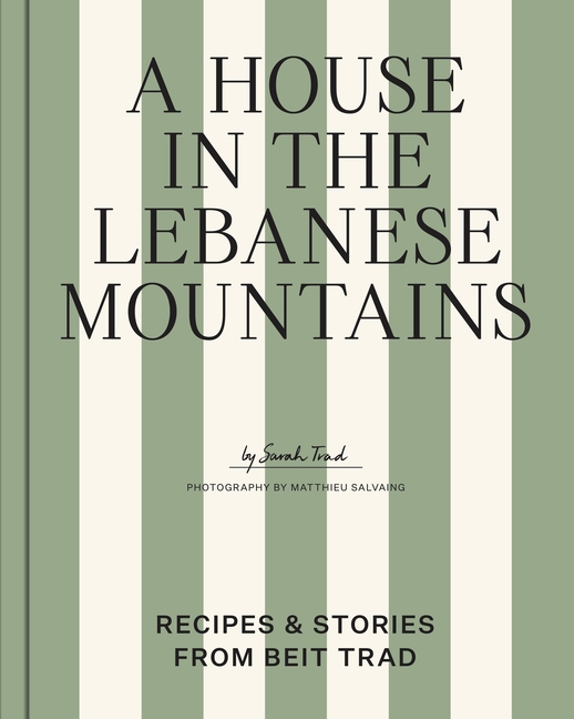 A House in the Lebanese Mountains: Recipes & Stories from Beit Trad