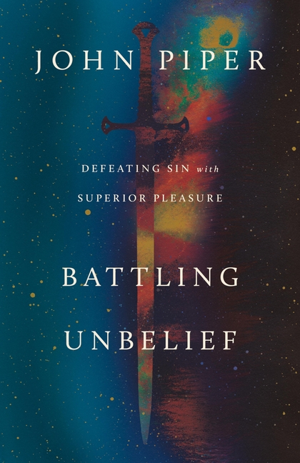 Battling Unbelief: Defeating Sin with Superior Pleasure