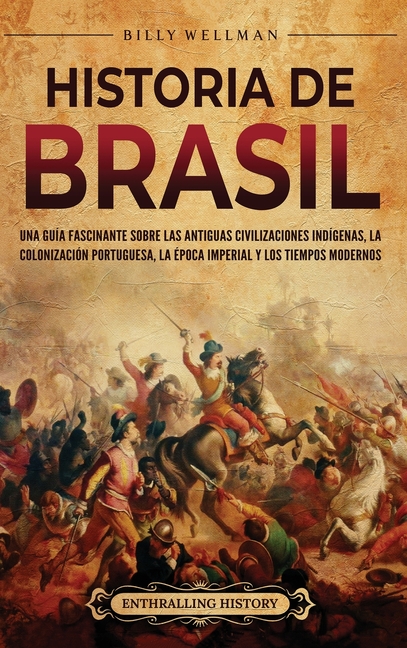 Historia de Brasil: Una guía fascinante sobre las antiguas civilizaciones indígenas, la colonización portuguesa, la época imperial y los tiempos moder