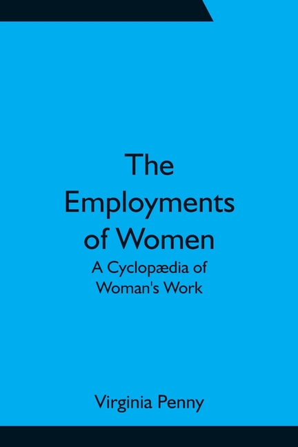 The Employments of Women: A Cyclopædia of Woman's Work