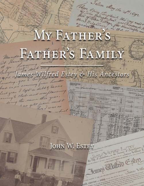 My Father's Father's Family: James Wilfred Estey & His Ancestors