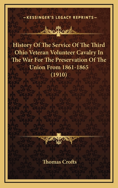 History Of The Service Of The Third Ohio Veteran Volunteer Cavalry In The War For The Preservation Of The Union From 1861-1865 (1910)