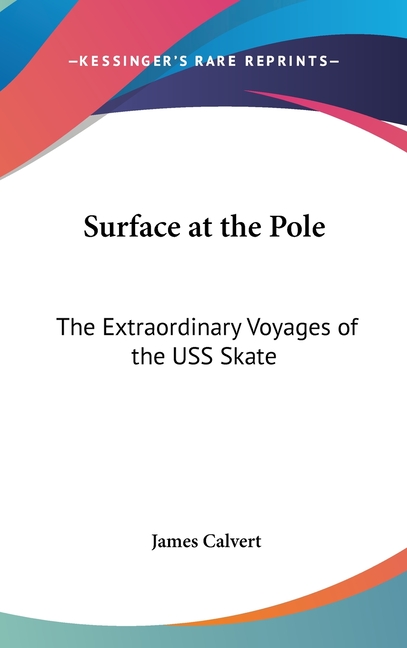 Surface at the Pole: The Extraordinary Voyages of the USS Skate