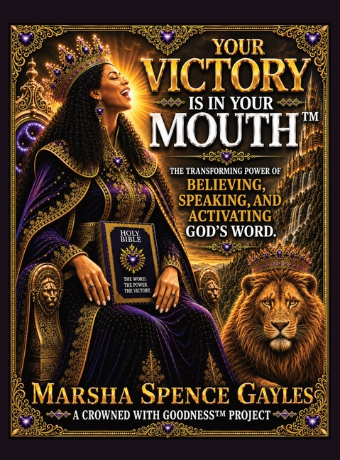 Your Victory Is In Your Mouth(TM): The Transforming Power of Believing, Speaking, and Activating God's Word