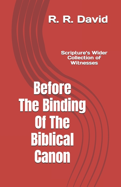 Before The Binding Of The Biblical Canon: Scripture's Wider Collection Of Witnesses