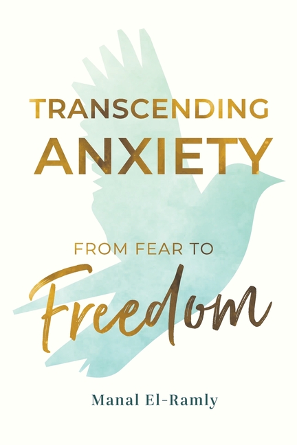 Transcending Anxiety From Fear to Freedom: Transforming Unacknowledged Fears Into a Life of Freedom and Happiness Book