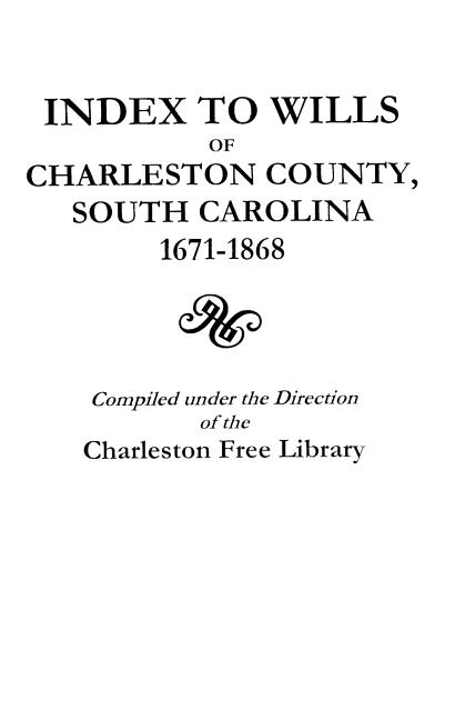 Index to Wills of Charleston County, South Carolina, 1671-1868