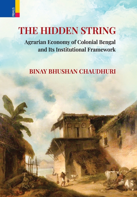 The Hidden String: Agrarian Economy of Colonial Bengal and Its Institutional Framework