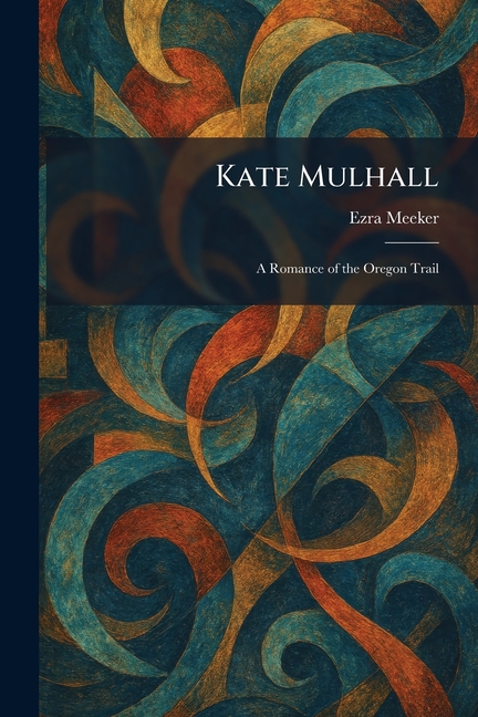 Kate Mulhall: A Romance of the Oregon Trail