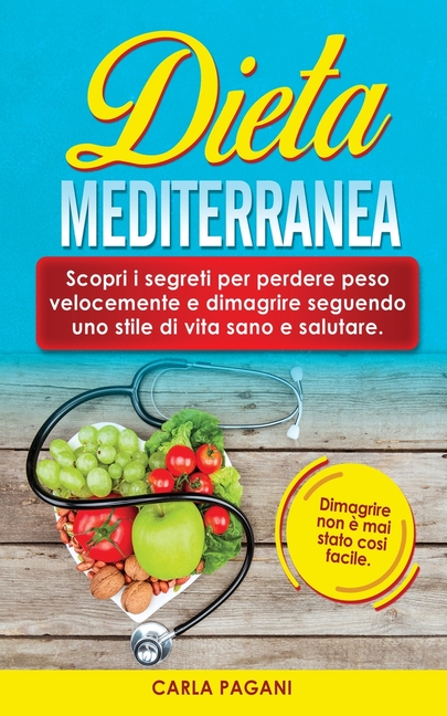 Dieta Mediterranea: Scopri i segreti per perdere peso velocemente e dimagrire seguendo uno stile di vita sano e salutare. Dimagrire non è mai stato co
