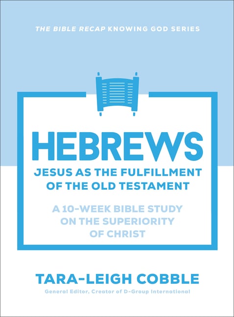 Hebrews: Jesus as the Fulfillment of the Old Testament--A 10-Week Bible Study on the Superiority of Christ