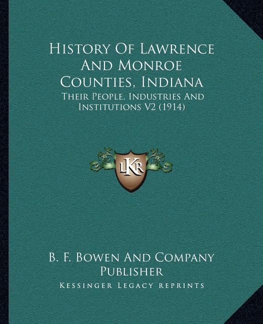 History Of Lawrence And Monroe Counties, Indiana: Their People, Industries And Institutions V2 (1914)