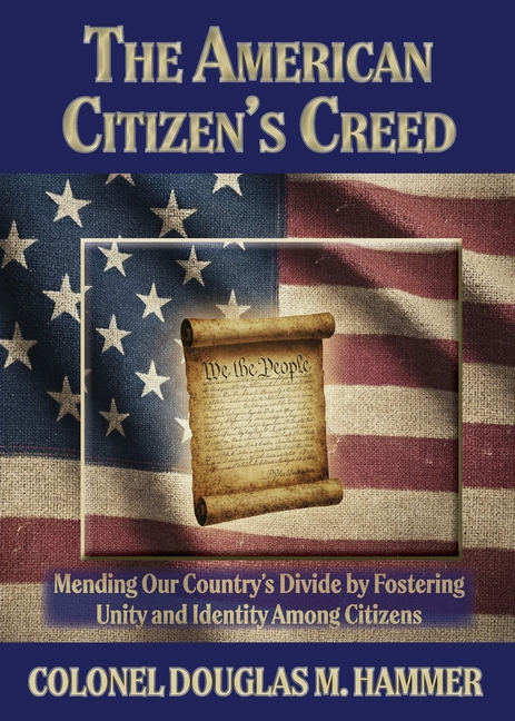 The American Citizen's Creed: Mending Our Country's Divide by Fostering Unity and Identity Among Citizens